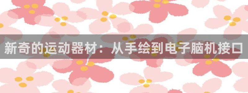 fb体育集团：新奇的运动器材：从手绘到电子脑机接口