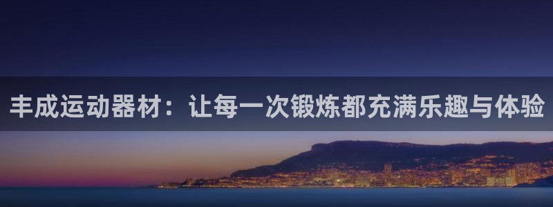 fb体育平台注册流程图：丰成运动器材：让每一次锻炼都