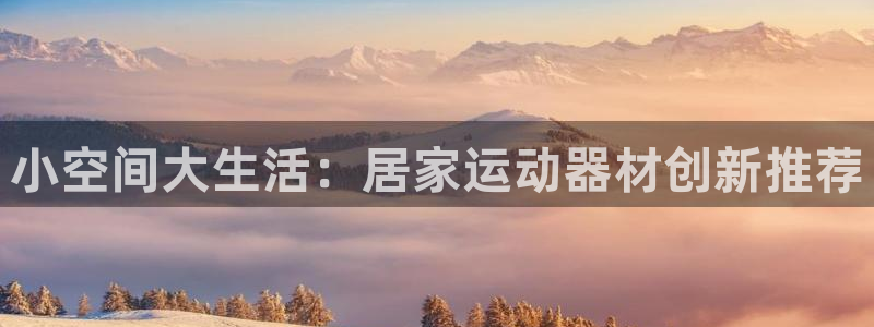 fb体育集团logo：小空间大生活：居家运动器材创新推荐