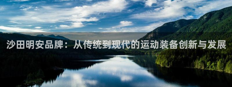 fb体育娱乐：沙田明安品牌：从传统到现代的运动装备创新与发展