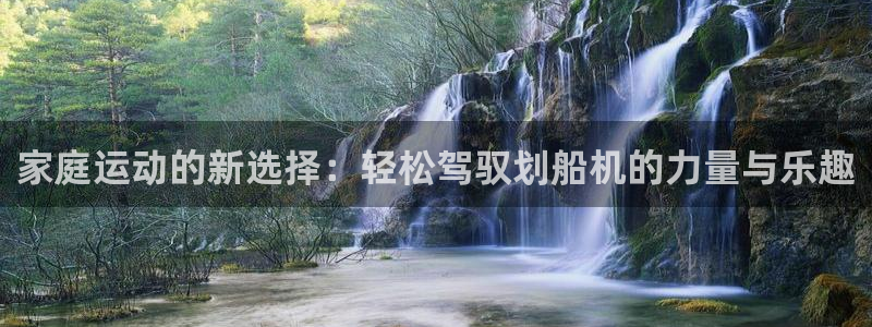 fb体育平台是正规平台吗安全吗：家庭运动的新选择：轻松驾驭划